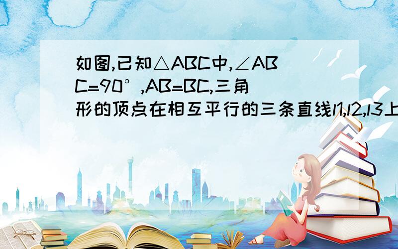 如图,已知△ABC中,∠ABC=90°,AB=BC,三角形的顶点在相互平行的三条直线l1,l2,l3上,且l1,l2之间的距离为2 ,l2,l3之间的距离为3 ,则AC的长是 -----