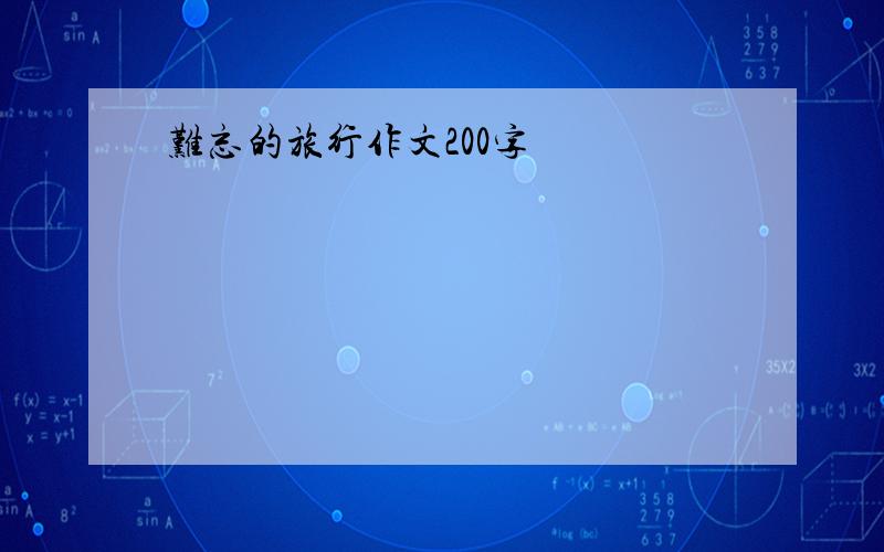 难忘的旅行作文200字