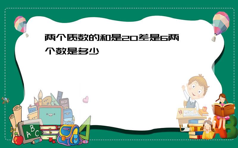 两个质数的和是20差是6两 个数是多少