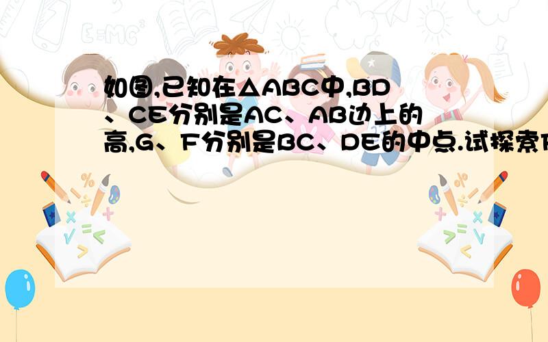 如图,已知在△ABC中,BD、CE分别是AC、AB边上的高,G、F分别是BC、DE的中点.试探索FG与DE的关系.