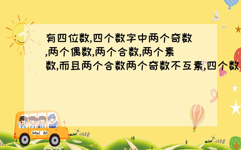 有四位数,四个数字中两个奇数,两个偶数,两个合数,两个素数,而且两个合数两个奇数不互素,四个数字从大到小排列,是几?