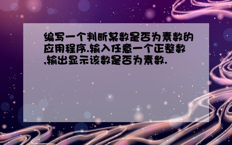 编写一个判断某数是否为素数的应用程序.输入任意一个正整数,输出显示该数是否为素数.