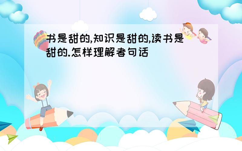 书是甜的,知识是甜的,读书是甜的.怎样理解者句话