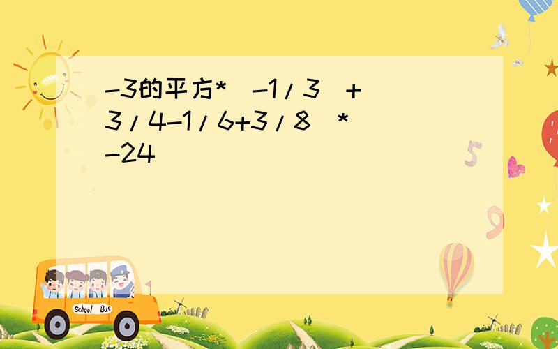 -3的平方*(-1/3)+(3/4-1/6+3/8)*(-24）