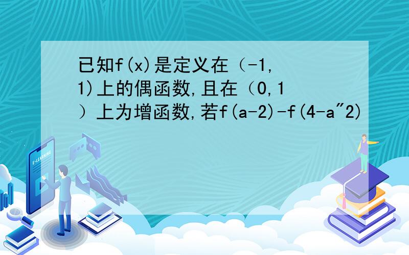 已知f(x)是定义在（-1,1)上的偶函数,且在（0,1）上为增函数,若f(a-2)-f(4-a