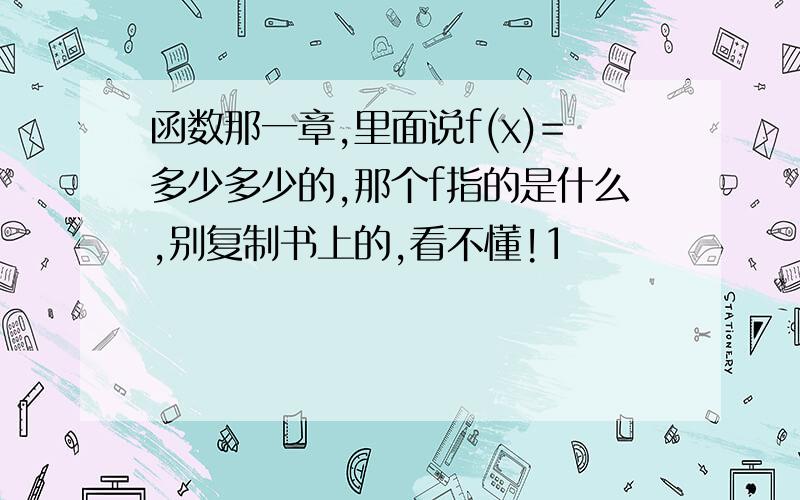 函数那一章,里面说f(x)=多少多少的,那个f指的是什么,别复制书上的,看不懂!1