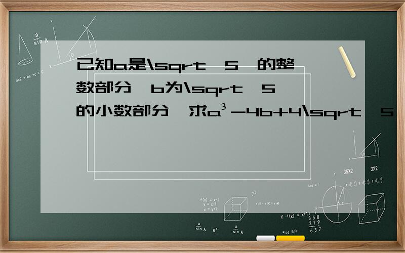 已知a是\sqrt{5}的整数部分,b为\sqrt{5}的小数部分,求a³-4b+4\sqrt{5}的平方根