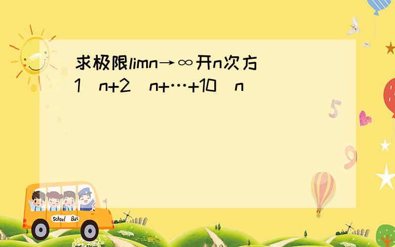 求极限limn→∞开n次方(1^n+2^n+…+10^n)