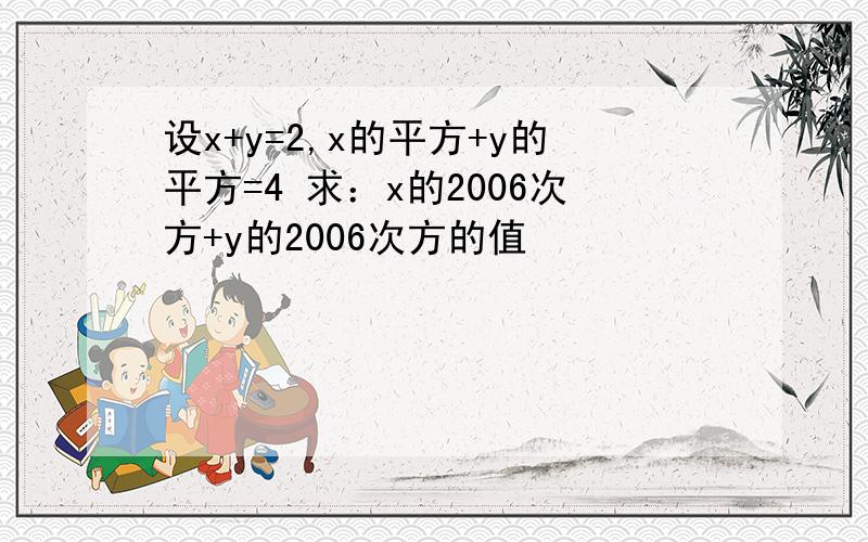 设x+y=2,x的平方+y的平方=4 求：x的2006次方+y的2006次方的值