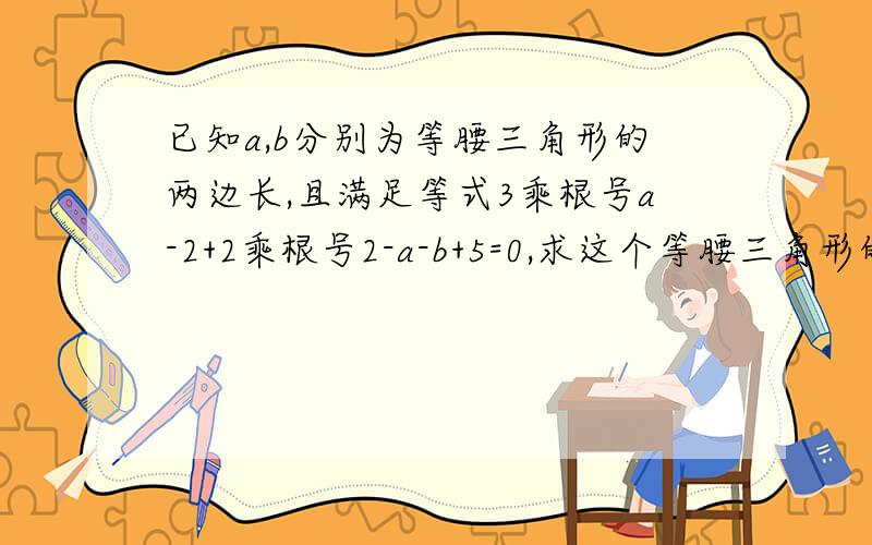 已知a,b分别为等腰三角形的两边长,且满足等式3乘根号a-2+2乘根号2-a-b+5=0,求这个等腰三角形的周长