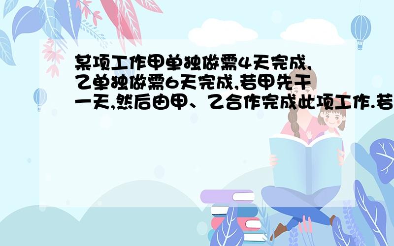 某项工作甲单独做需4天完成,乙单独做需6天完成,若甲先干一天,然后由甲、乙合作完成此项工作.若设甲一共干了x天,则方程为（ ）其实就是在下面的选项中选一个！A x+1/4+x/6=1B x/4+x+1/6=1C x/4+x-