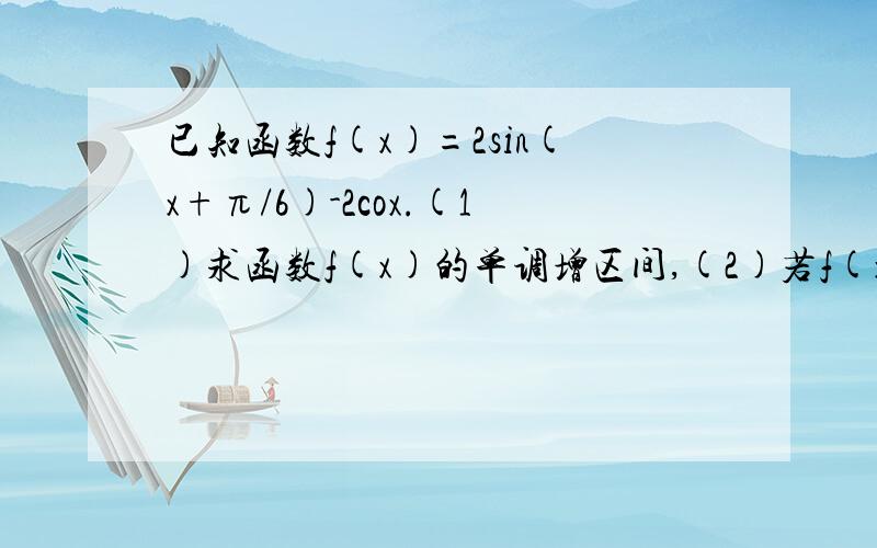 已知函数f(x)=2sin(x+π/6)-2cox.(1)求函数f(x)的单调增区间,(2)若f(x)=6/5,求cos(2x-π/3）的值