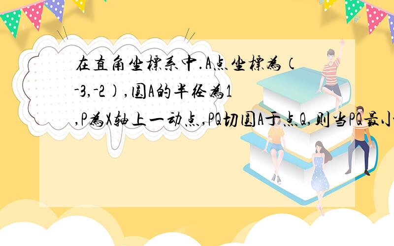 在直角坐标系中.A点坐标为（-3,-2),圆A的半径为1,P为X轴上一动点,PQ切圆A于点Q,则当PQ最小时,P点的坐标为（ ）