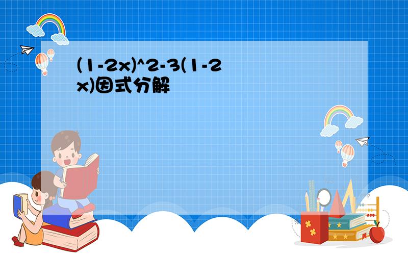 (1-2x)^2-3(1-2x)因式分解