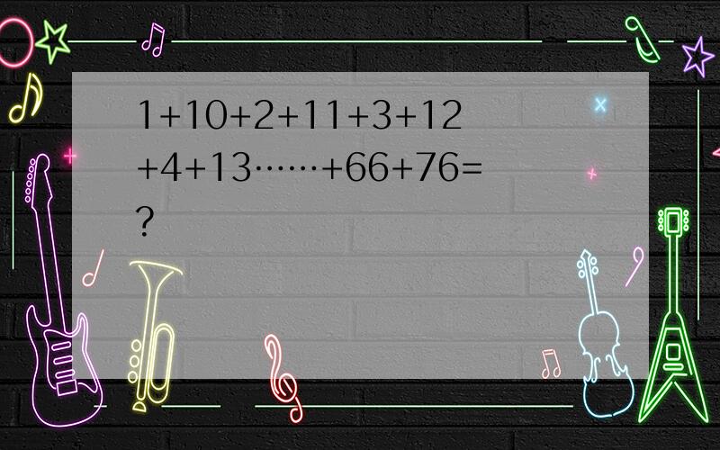 1+10+2+11+3+12+4+13……+66+76=?