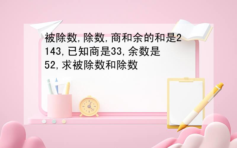 被除数,除数,商和余的和是2143,已知商是33,余数是52,求被除数和除数