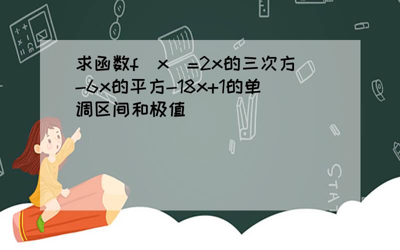 求函数f（x)=2x的三次方-6x的平方-18x+1的单调区间和极值