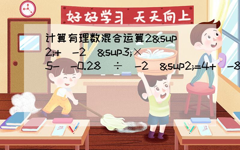 计算有理数混合运算2²+(-2)³×5-(-0.28)÷(-2)²=4+(-8)×5-(-0.28)×1/4=4+(-40)+0.07=-37.93上面那个不对=4+(-8)×5-(-0.28)×1/4=4+(-40)-(-0.07)=4+(-40)+0.07=-35.93