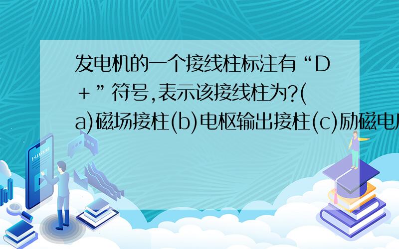 发电机的一个接线柱标注有“D＋”符号,表示该接线柱为?(a)磁场接柱(b)电枢输出接柱(c)励磁电压输出接柱