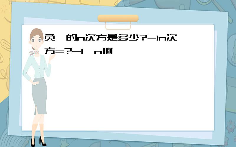 负一的n次方是多少?-1n次方=?-1^n啊