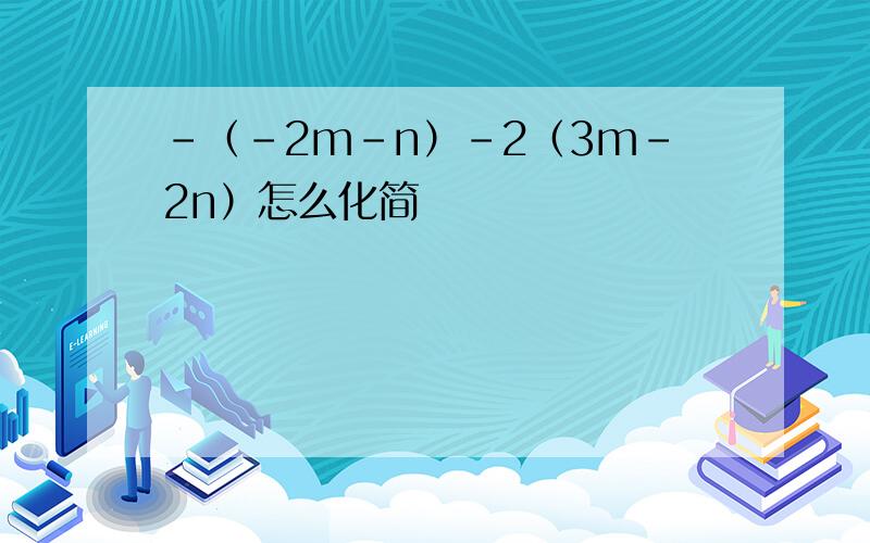 －（-2m-n）-2（3m-2n）怎么化简