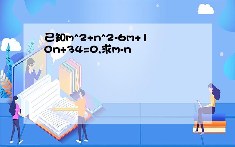 已知m^2+n^2-6m+10n+34=0,求m-n