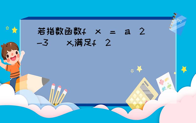 若指数函数f(x)=(a^2-3)^x,满足f(2)