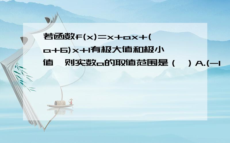 若函数f(x)=x+ax+(a+6)x+1有极大值和极小值,则实数a的取值范围是（ ）A.(-1,2) B.(-3,6) C.(-∞,-3)∪(6,+∞) D.(-∞,-1)∪(2,+∞)