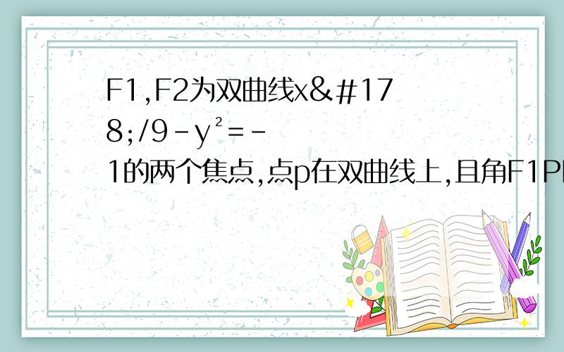 F1,F2为双曲线x²/9-y²=-1的两个焦点,点p在双曲线上,且角F1PF2=90°,则△F1PF2的面积