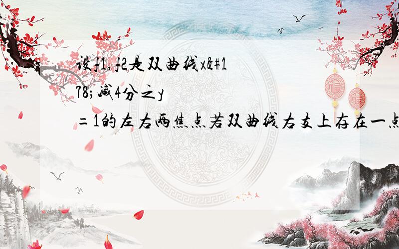 设f1,f2是双曲线x²减4分之y²=1的左右两焦点若双曲线右支上存在一点p使向量pf1×向量pf2=0且绝对值pf1=q绝对值pf2则q值为多少