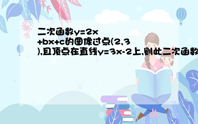 二次函数y=2x²+bx+c的图像过点(2,3),且顶点在直线y=3x-2上,则此二次函数的解析式为多少