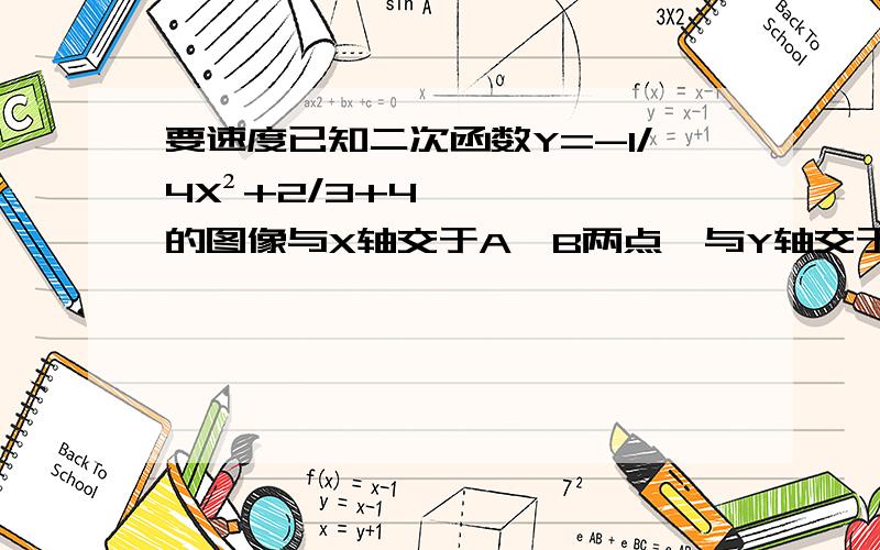 要速度已知二次函数Y=-1/4X²+2/3+4的图像与X轴交于A、B两点,与Y轴交于点C,其对称轴与X轴交于点D,连（1）点B的坐标是——,点C的坐标是——；（2）线段BC上是否存在点E,使得△EDB为等腰三角