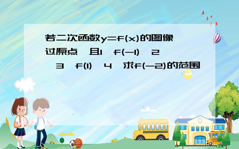 若二次函数y=f(x)的图像过原点,且1≤f(-1)≤2,3≤f(1)≤4,求f(-2)的范围