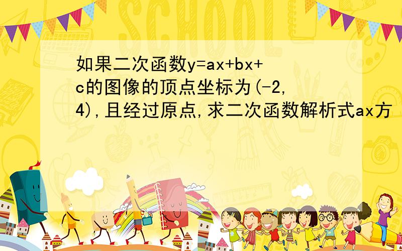 如果二次函数y=ax+bx+c的图像的顶点坐标为(-2,4),且经过原点,求二次函数解析式ax方