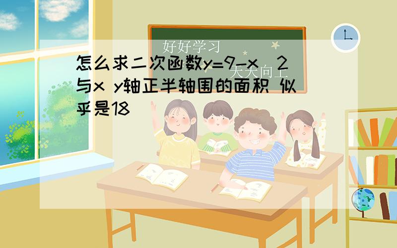 怎么求二次函数y=9-x^2与x y轴正半轴围的面积 似乎是18