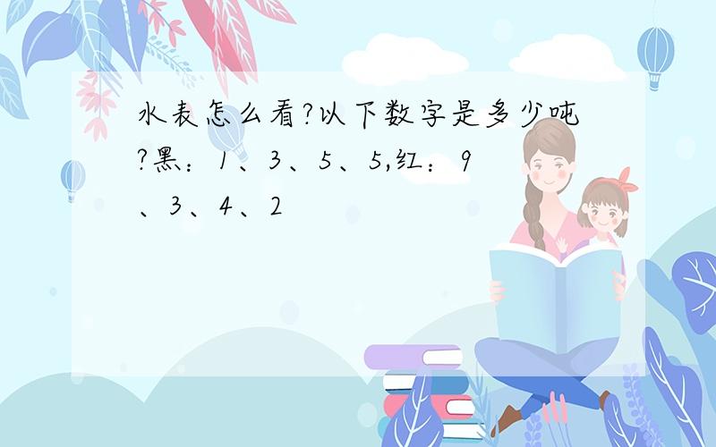 水表怎么看?以下数字是多少吨?黑：1、3、5、5,红：9、3、4、2