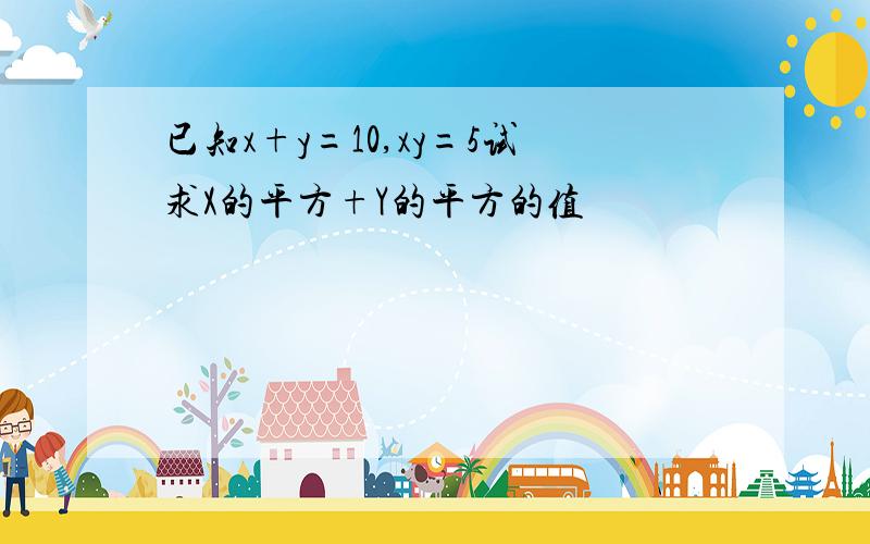 已知x+y=10,xy=5试求X的平方+Y的平方的值