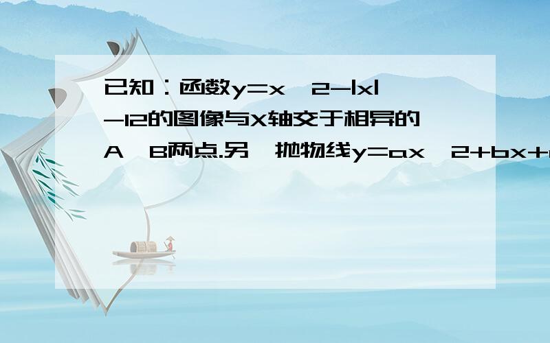 已知：函数y=x^2-|x|-12的图像与X轴交于相异的A、B两点.另一抛物线y=ax^2+bx+c过A、B两点,△ABC是等腰Rt△求a、b、c