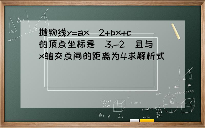 抛物线y=ax^2+bx+c的顶点坐标是（3,-2）且与x轴交点间的距离为4求解析式