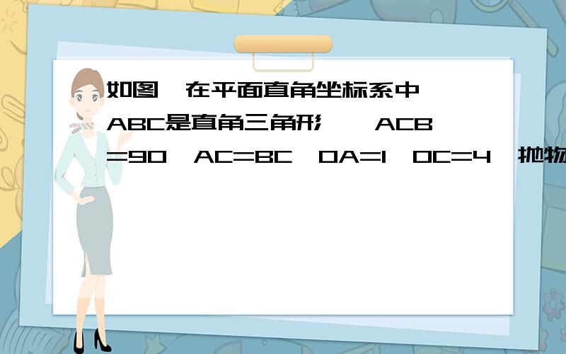 如图,在平面直角坐标系中,△ABC是直角三角形,∠ACB=90,AC=BC,OA=1,OC=4,抛物线y=x2+bx+c经过A,B两（1）求b,c的值；（2）点E是直角三角形ABC斜边AB上一动点（点A、B除外）,过点E作x轴的垂线交抛物线于