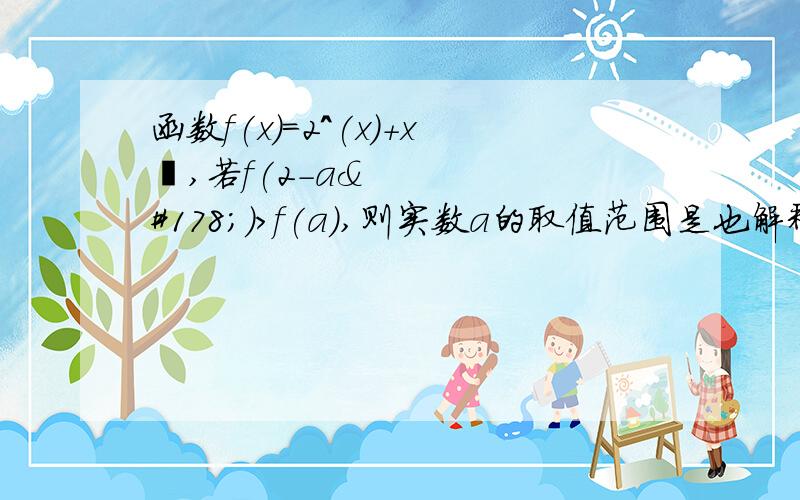 函数f(x)=2^(x）+x³,若f(2-a²)>f(a),则实数a的取值范围是也解释下为什么f(x)=2^(x）+x³是增函数,谢谢