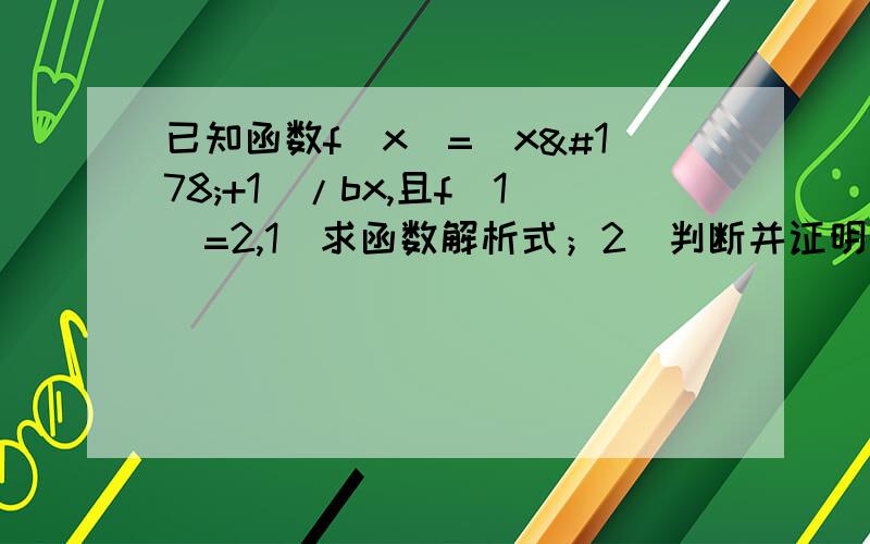 已知函数f（x）=（x²+1）/bx,且f（1）=2,1）求函数解析式；2）判断并证明函数的奇偶性；3）判断并证明f（x）在[1,+∞)上的单调性.