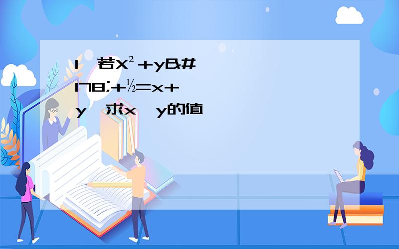 1、若X²+y²+½=x+y,求x、y的值