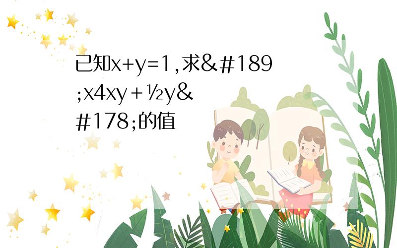 已知x+y=1,求½x4xy﹢½y²的值