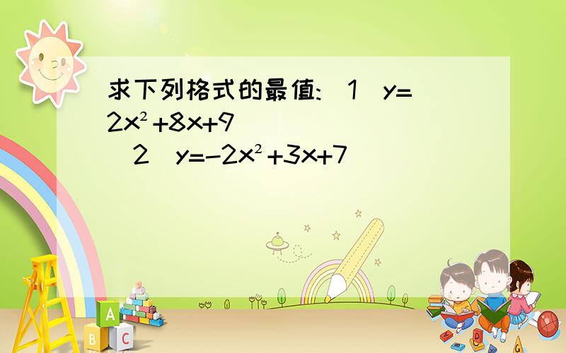 求下列格式的最值:(1)y=2x²+8x+9 (2)y=-2x²+3x+7