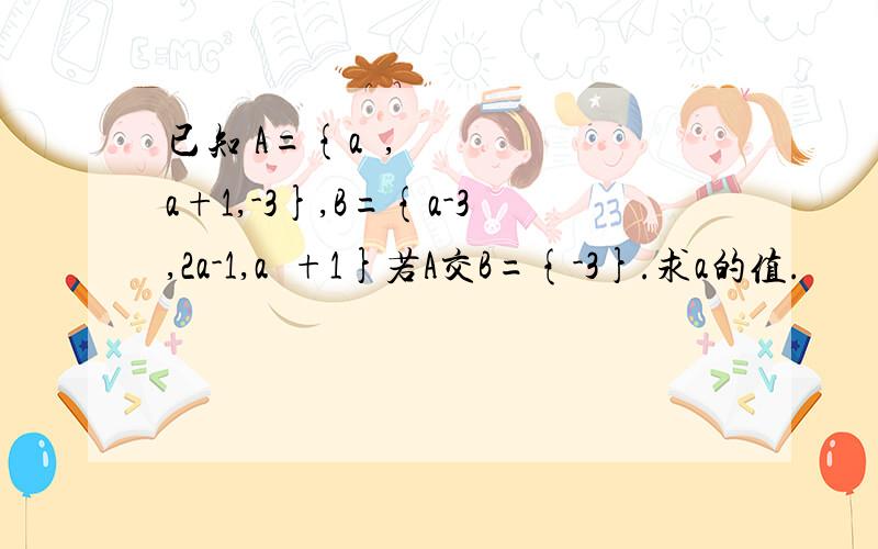 已知 A={a²,a+1,-3},B={a-3,2a-1,a²+1}若A交B={-3}.求a的值.