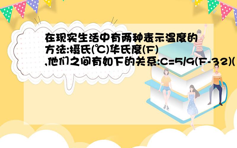 在现实生活中有两种表示温度的方法:摄氏(℃)华氏度(F),他们之间有如下的关系:C=5/9(F-32)(1)一个人的体温可以达到100°F吗?（2）某天早晨我国上海的气温是12℃,澳大利亚的气温是59°F,哪个地方