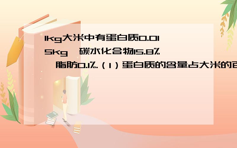 1kg大米中有蛋白质0.015kg,碳水化合物15.8%,脂肪0.1%.（1）蛋白质的含量占大米的百分之几?（2）三种营养成分共占百分之几?（3）如果一个儿童每天吃200g大米,一共可以摄入折现营养成分多少克?