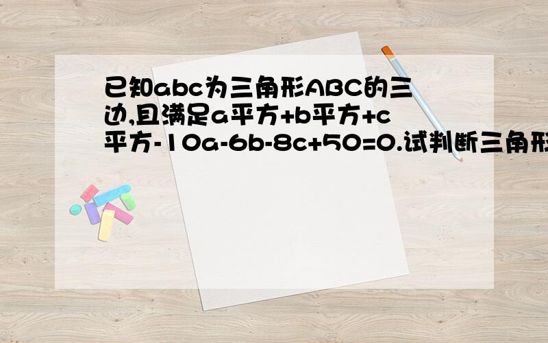 已知abc为三角形ABC的三边,且满足a平方+b平方+c平方-10a-6b-8c+50=0.试判断三角形ABC的形状