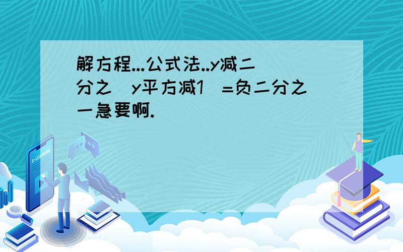 解方程...公式法..y减二分之（y平方减1）=负二分之一急要啊.